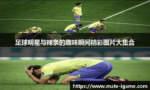 足球明星与辣条的趣味瞬间精彩图片大集合